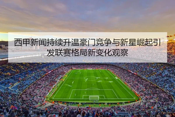 xi-jia-xin-wen-chi-xu-sheng-wen-hao-men-jing-zheng-yu-xin-xing-jue-qi-yin-fa-lian-sai-ge-ju-xin-bian-hua-guan-cha-2-503.jpg